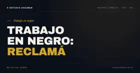 Estudio Chaiman: ¿Estás sufriendo trabajo en negro? Reclamá tus multas. Abogados laborales en CABA y GBA.