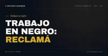 Estudio Chaiman: ¿Estás sufriendo trabajo en negro? Reclamá tus multas. Abogados laborales en CABA y GBA.
