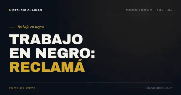 Estudio Chaiman: ¿Estás sufriendo trabajo en negro? Reclamá tus multas. Abogados laborales en CABA y GBA.