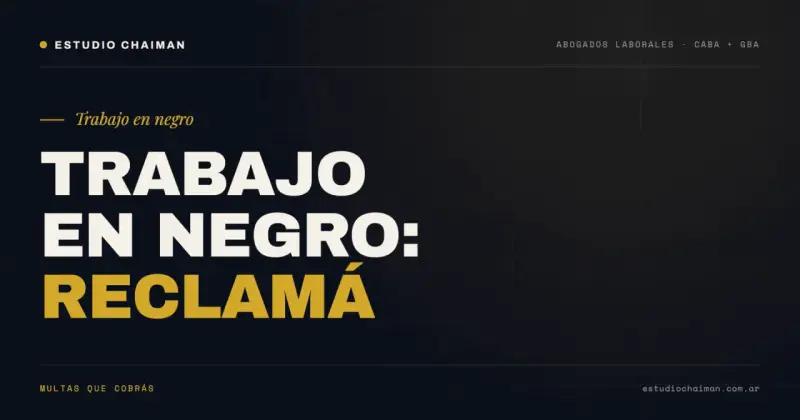 Estudio Chaiman: ¿Estás sufriendo trabajo en negro? Reclamá tus multas. Abogados laborales en CABA y GBA.